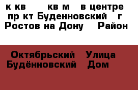 3 к.кв.  80 кв.м.  в центре  пр-кт Буденновский   г. Ростов-на-Дону. › Район ­ Октябрьский › Улица ­ Будённовский › Дом ­ 98/67 › Общая площадь ­ 80 › Цена ­ 4 150 000 - Ростовская обл., Ростов-на-Дону г. Недвижимость » Квартиры продажа   . Ростовская обл.